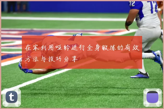 在家利用哑铃进行全身锻炼的有效方法与技巧分享