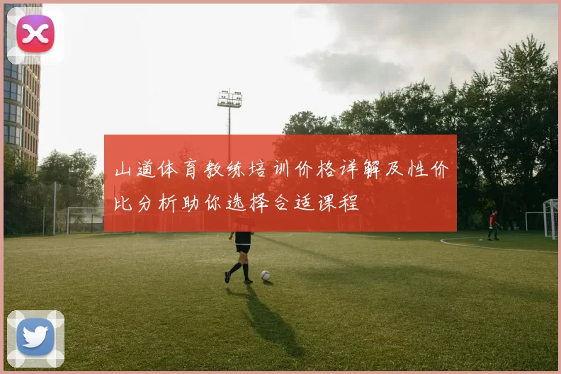 山道体育教练培训价格详解及性价比分析助你选择合适课程